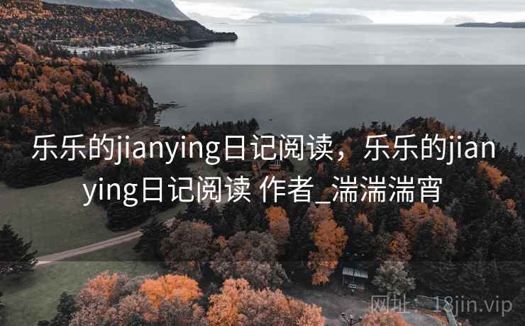 乐乐的jianying日记阅读，乐乐的jianying日记阅读 作者_湍湍湍宵
