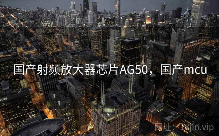 国产射频放大器芯片AG50,国产mcu