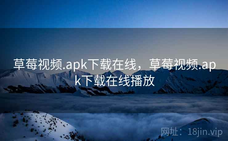 草莓视频.apk下载在线，草莓视频.apk下载在线播放
