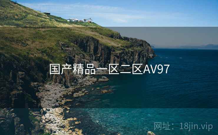 国产精品一区二区AV97 国产精品一区二区AV97