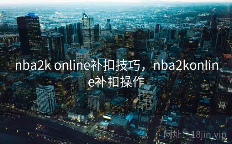 nba2k online补扣技巧，nba2konline补扣操作