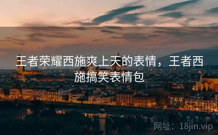 王者荣耀西施爽上天的表情，王者西施搞笑表情包