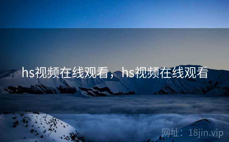 hs视频在线观看，hs视频在线观看