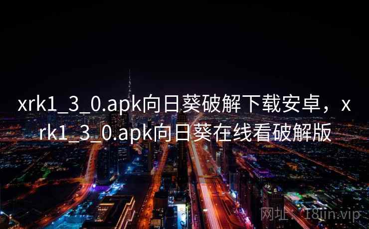 xrk1_3_0.apk向日葵破解下载安卓，xrk1_3_0.apk向日葵在线看破解版
