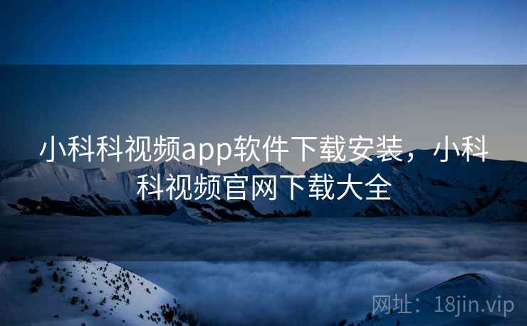 小科科视频app软件下载安装，小科科视频官网下载大全