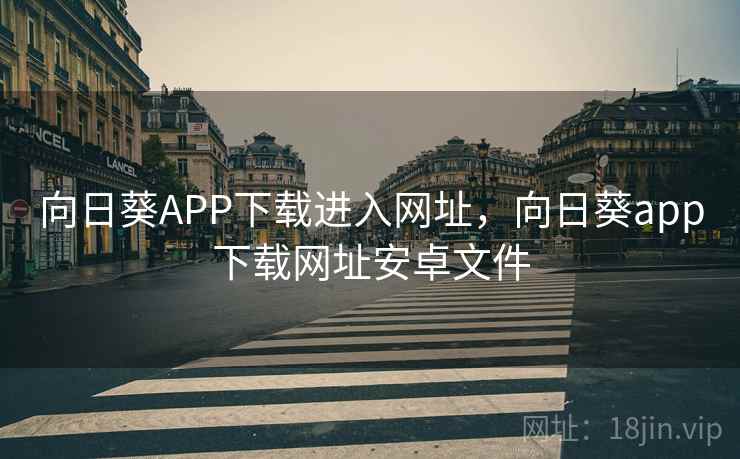 向日葵APP下载进入网址，向日葵app下载网址安卓文件