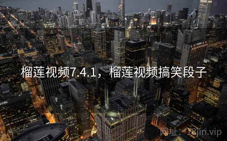 榴莲视频7.4.1，榴莲视频搞笑段子