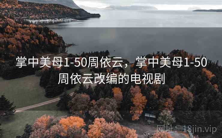 掌中美母1-50周依云，掌中美母1-50周依云改编的电视剧