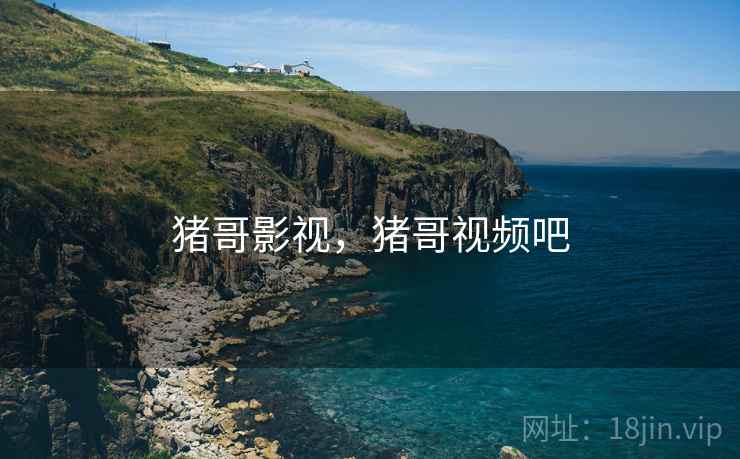 猪哥影视，猪哥视频吧