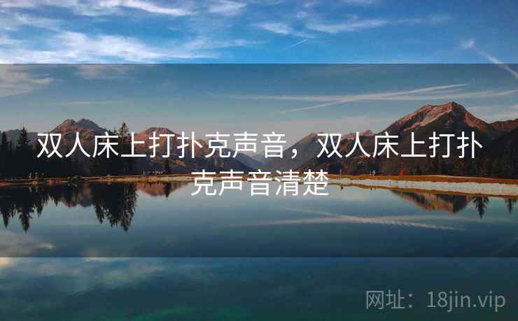 双人床上打扑克声音，双人床上打扑克声音清楚